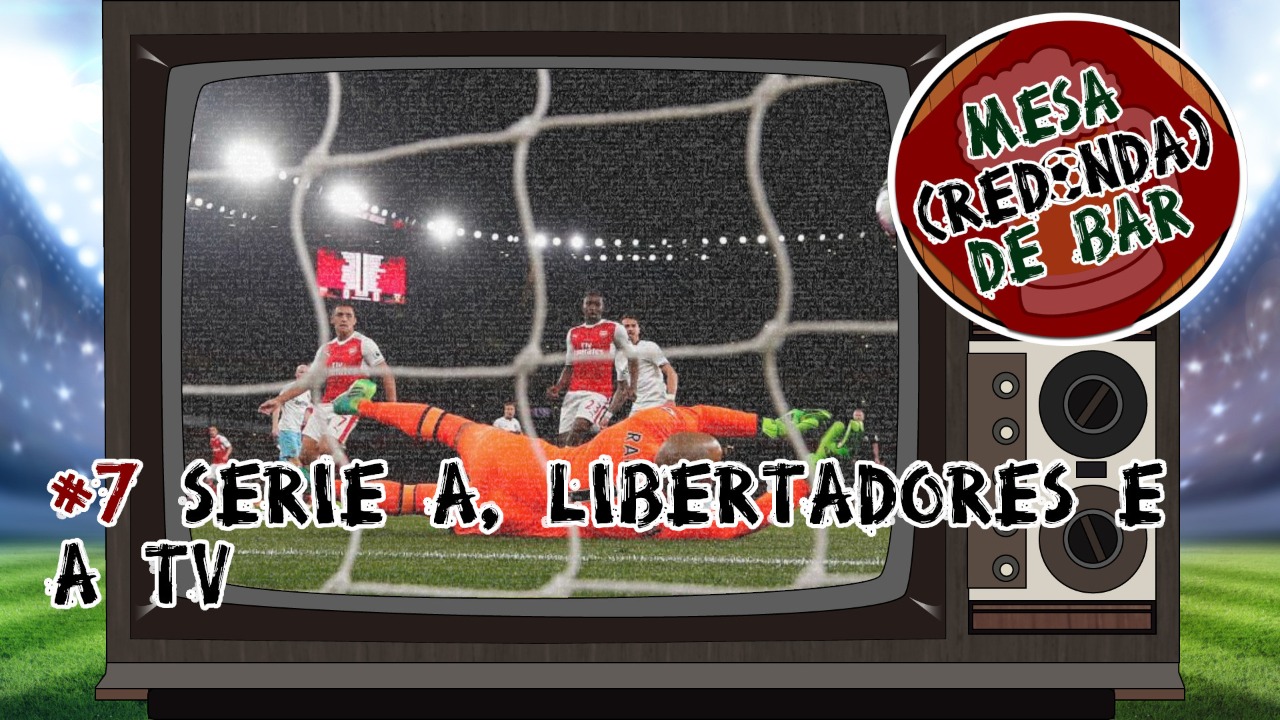 Mesa (Redonda) de Bar #7 – Série A, Libertadores e a cobertura “nacional” na TV
